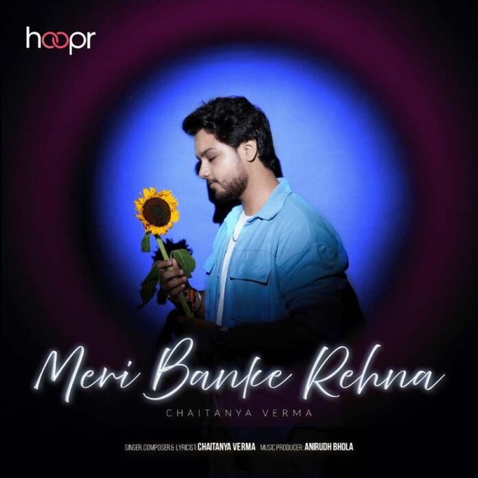 Chaitanya Verma Releases Soulful Indie Pop Single ‘Meri Banke Rehna’ on Hoopr