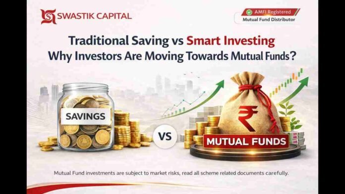 Swastik Capital Ajmer Explains Traditional Saving vs Smart Investing: Why Investors Are Moving Towards Mutual Funds